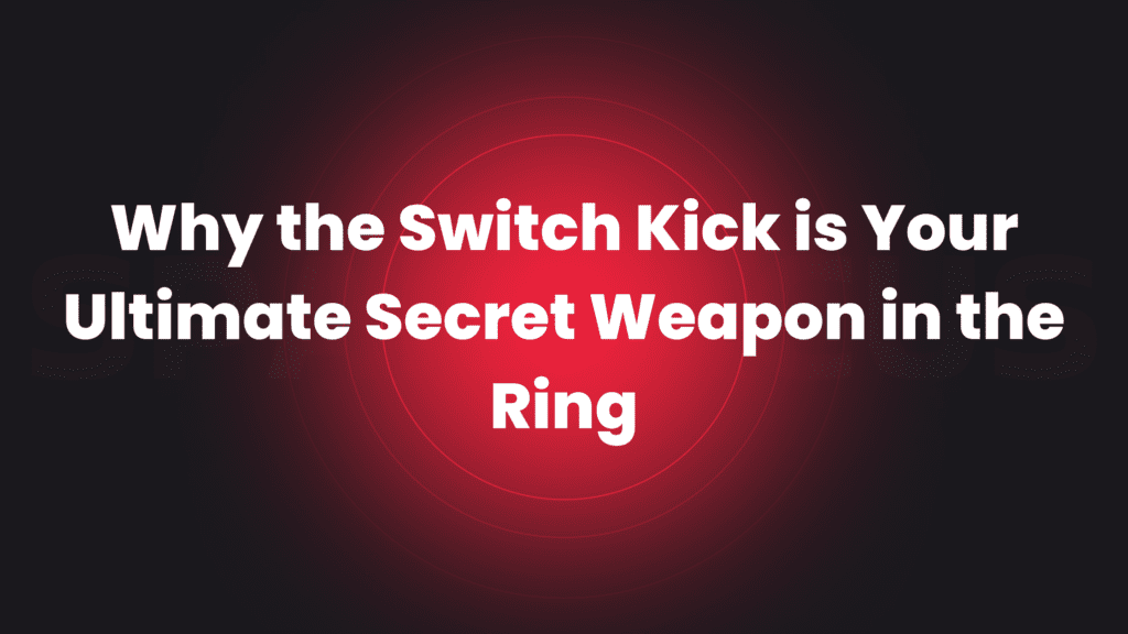 Mastering The Art Of The Switch Kick In Striking